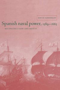 Cover image for Spanish Naval Power, 1589-1665: Reconstruction and Defeat