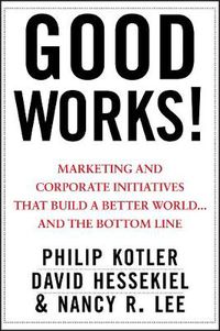 Cover image for Good Works: Marketing and Corporate Initiatives That Build a Better World... and the Bottom Line