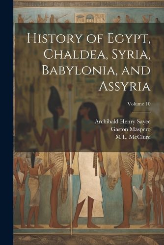 Cover image for History of Egypt, Chaldea, Syria, Babylonia, and Assyria; Volume 10