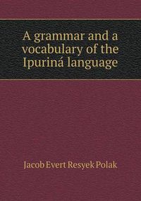 Cover image for A grammar and a vocabulary of the Ipurina&#769; language