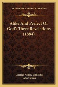 Cover image for Alike and Perfect or God's Three Revelations (1884)