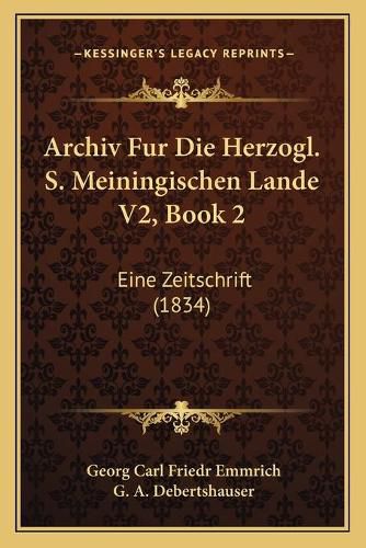 Cover image for Archiv Fur Die Herzogl. S. Meiningischen Lande V2, Book 2: Eine Zeitschrift (1834)