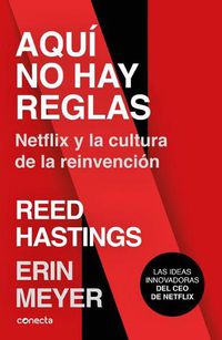 Cover image for Aqui no hay reglas: Netflix y la cultura de la reinvencion / No Rules Rules: Netflix and the Culture of Reinvention