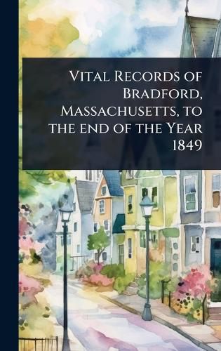 Cover image for Vital Records of Bradford, Massachusetts, to the end of the Year 1849