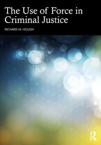 Cover image for The Use of Force in Criminal Justice