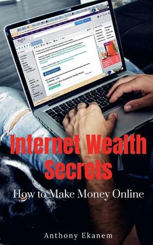 Internet Wealth Secrets: How to Make Money Online