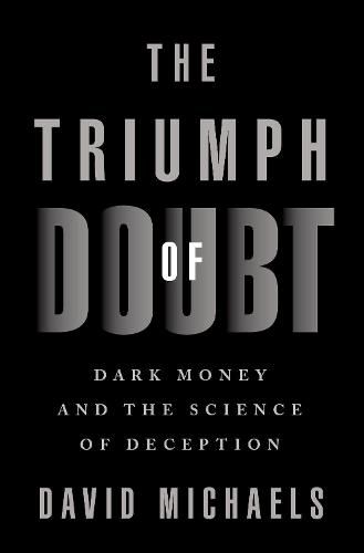 Cover image for The Triumph of Doubt: Dark Money and the Science of Deception