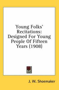 Cover image for Young Folks' Recitations: Designed for Young People of Fifteen Years (1908)