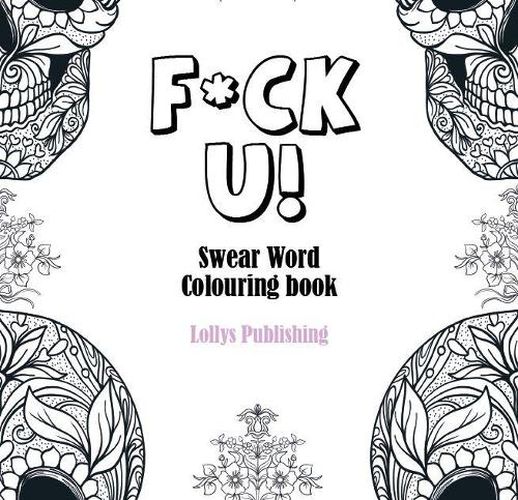 F*CK U: Swear Word Colouring Book / A Motivating Swear Word Coloring Book for Adults