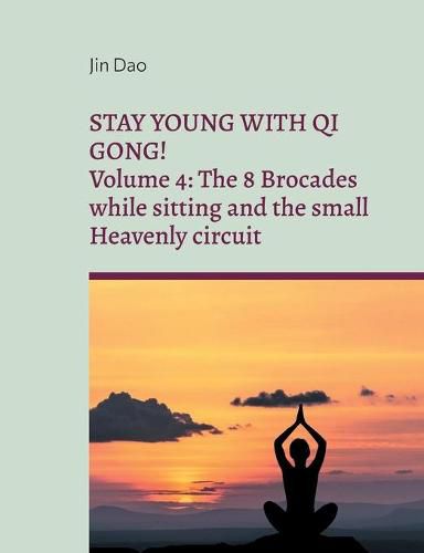 Cover image for Stay young with Qi Gong: Volume 4: The 8 Brocades while sitting and the small Heavenly circuit