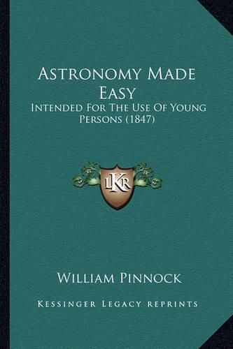 Cover image for Astronomy Made Easy: Intended for the Use of Young Persons (1847)