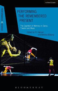 Cover image for Performing the Remembered Present: The Cognition of Memory in Dance, Theatre and Music