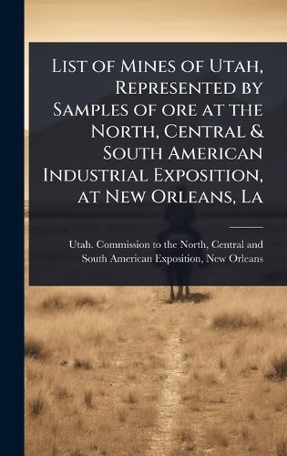 Cover image for List of Mines of Utah, Represented by Samples of ore at the North, Central & South American Industrial Exposition, at New Orleans, La