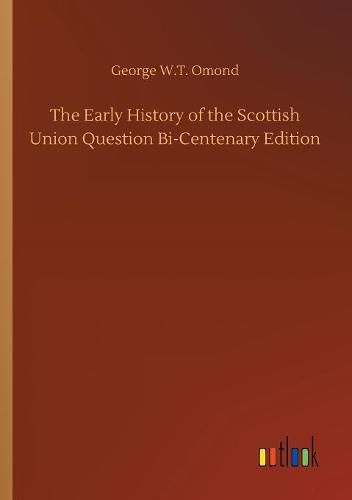 The Early History of the Scottish Union Question Bi-Centenary Edition