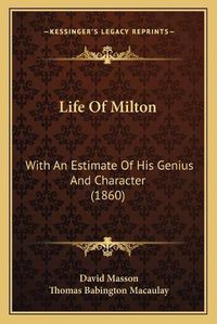 Cover image for Life of Milton: With an Estimate of His Genius and Character (1860)