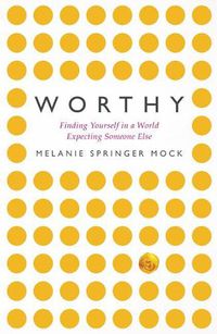 Cover image for Worthy: Finding Yourself in a World Expecting Someone Else