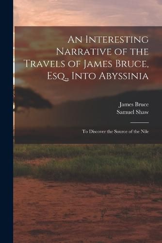 An Interesting Narrative of the Travels of James Bruce, Esq., Into Abyssinia