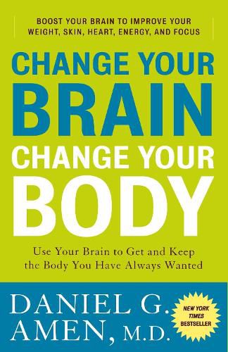 Cover image for Change Your Brain, Change Your Body: Use Your Brain to Get and Keep the Body You Have Always Wanted