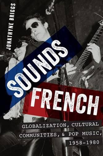 Cover image for Sounds French: Globalization, Cultural Communities and Pop Music in France, 1958-1980