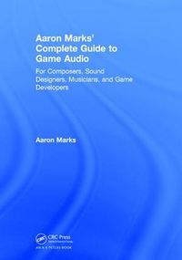Cover image for Aaron Marks' Complete Guide to Game Audio: For Composers, Sound Designers, Musicians and Game Developers