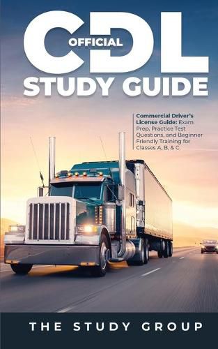 Cover image for Official CDL Study Guide: Commercial Driver's License Guide: Exam Prep, Practice Test Questions, and Beginner Friendly Training for Classes A, B, & C.