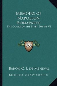 Cover image for Memoirs of Napoleon Bonaparte: The Court of the First Empire V1