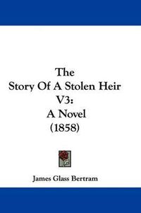 Cover image for The Story Of A Stolen Heir V3: A Novel (1858)