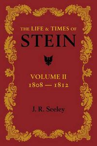 Cover image for The Life and Times of Stein: Volume 2: Or, Germany and Prussia in the Napoleonic Age