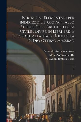 Cover image for Istruzioni elementari per indirizzo de' giovani allo studio dell' architettura civile