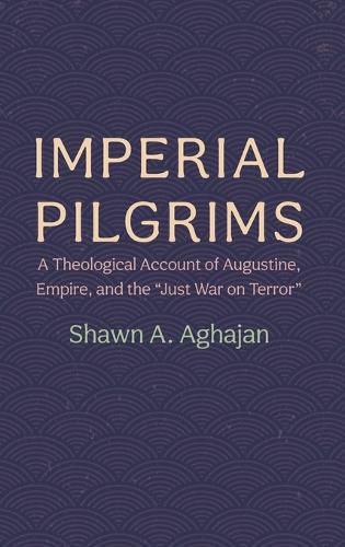 Cover image for Imperial Pilgrims: A Theological Account of Augustine, Empire, and the  Just War on Terror