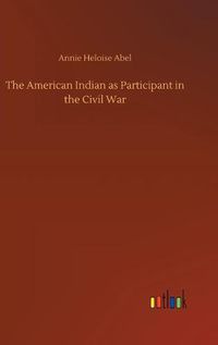 Cover image for The American Indian as Participant in the Civil War