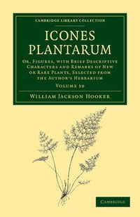 Cover image for Icones Plantarum: Or, Figures, with Brief Descriptive Characters and Remarks of New or Rare Plants, Selected from the Author's Herbarium