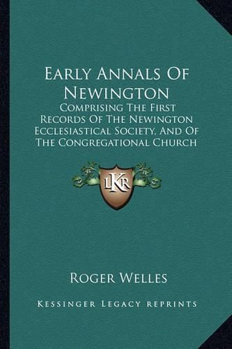 Cover image for Early Annals of Newington: Comprising the First Records of the Newington Ecclesiastical Society, and of the Congregational Church Connected Therewith (1874)