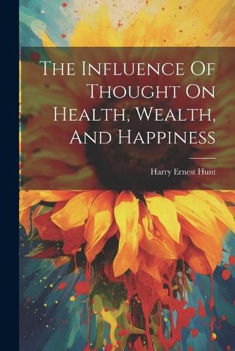 Cover image for The Influence Of Thought On Health, Wealth, And Happiness