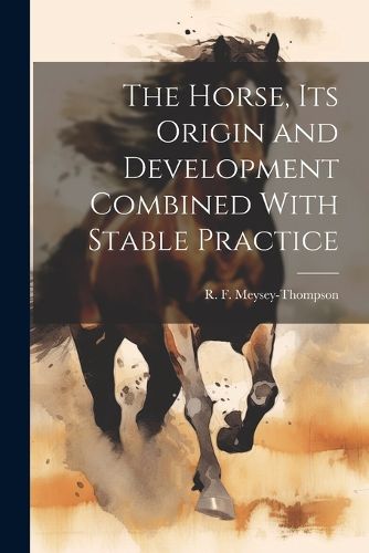 Cover image for The Horse, its Origin and Development Combined With Stable Practice