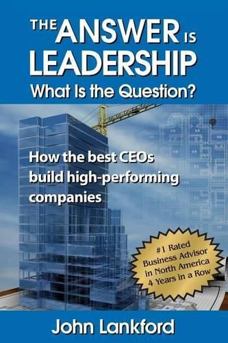 Cover image for The Answer is Leadership What is the Question?: How the best CEOs build high-performing companies