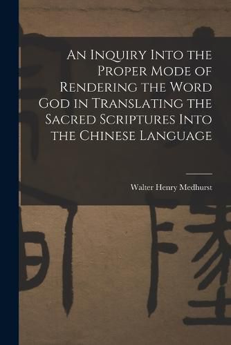 An Inquiry Into the Proper Mode of Rendering the Word God in Translating the Sacred Scriptures Into the Chinese Language