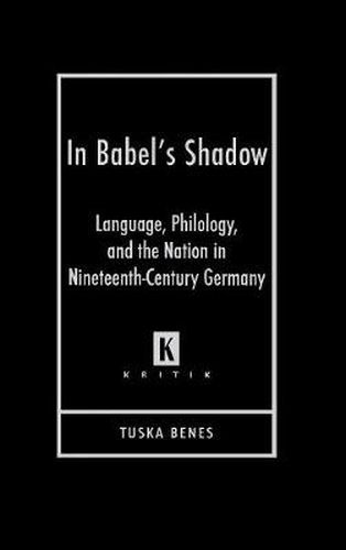 In Babel's Shadow: Language, Philology, and Nation in Nineteenth-century Germany