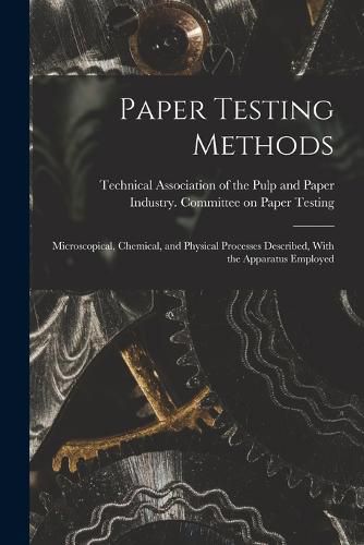 Cover image for Paper Testing Methods; Microscopical, Chemical, and Physical Processes Described, With the Apparatus Employed