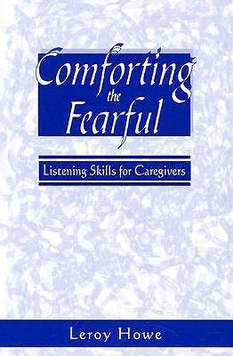 Cover image for Comforting the Fearful: Listening Skills for Caregivers