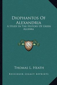 Cover image for Diophantos of Alexandria: A Study in the History of Greek Algebra