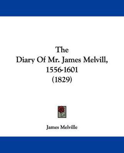 The Diary of Mr. James Melvill, 1556-1601 (1829)