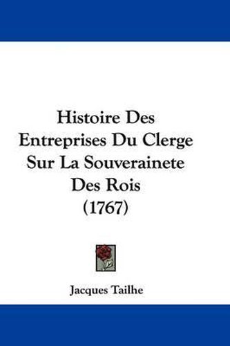 Cover image for Histoire Des Entreprises Du Clerge Sur La Souverainete Des Rois (1767)