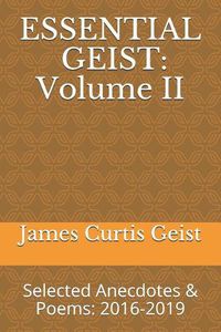 Cover image for Essential Geist: Volume II: Selected Anecdotes & Poems: 2016-2019