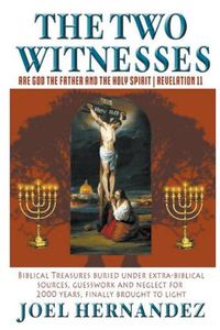 Cover image for The Two Witnesses are God the Father and The Holy Spirit - Revelation 11: Biblical Treasures Buried Under Extra-Biblical Sources, Guesswork and Neglect For 2,000 Years Finally Brought to Light