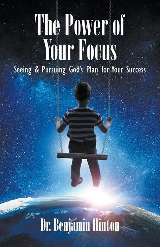 Cover image for The Power of Your Focus: Seeing and Pursuing God's Plan for Your Success