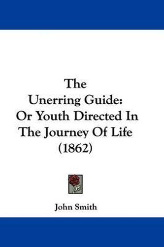 Cover image for The Unerring Guide: Or Youth Directed In The Journey Of Life (1862)