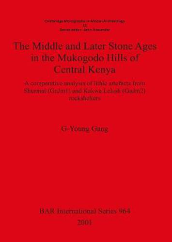 Cover image for The Middle and Later Stone Ages in the Mukogodo Hills of Central Kenya: A Comparative Analysis of Lithic Artefacts from Shurmai (GnJm1) and Kakwa Lelash (GnJm2) Rockshelters