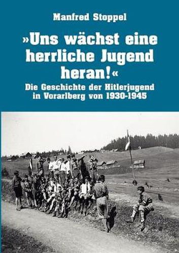 Cover image for Uns wachst eine herrliche Jugend heran !: Die Geschichte der Hitlerjugend in Vorarlberg von 1930-1945