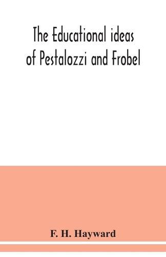 The educational ideas of Pestalozzi and Frobel.